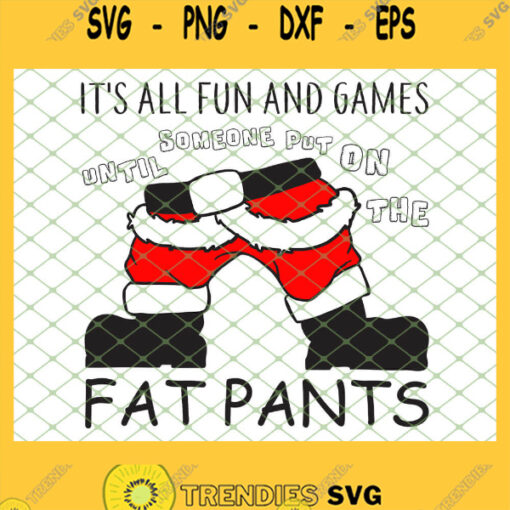 Its All Fun And Games Until Someone Put On The Fat Santa Pants SVG PNG DXF EPS 1