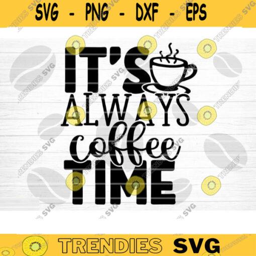 Its Always Coffee Time SVG Cut File Coffee Svg Bundle Love Coffee Svg Coffee Mug Svg Sarcastic Coffee Quote Svg Silhouette Cricut Design 1248 copy