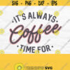 Its Always Time For Coffee Svg Coffee Shirt Svg But First Coffee Png Coffee Vector Coffee Quote Svg Coffee Cut File Coffee Saying Svg Design 234
