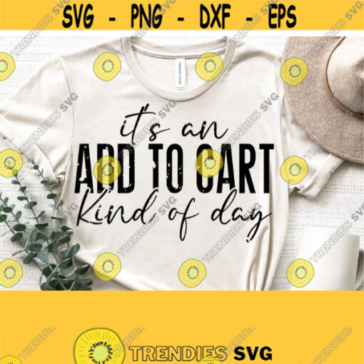 Its An Add To Cart Kind Of Day Svg Funny Quotes Svg Funny Svg Files For Cricut Silhouette Digital File Commercial Use Instant Download Design 1355