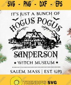Its Just A Bunch Of Hocus Pocus Sanderson Witch Museum Salem Mass Est 1693 Svg Witch Museum Svg Witches Svg Hocus Pocus Svg Halloween Svg