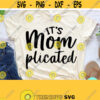 Its Mom Plicated Svg Funny Mom Svg Mom Svg Sayings Dxf Eps Png Silhouette Cricut Cameo Digital Mom Quotes SVG Ma Svg Mother Svg Design 309