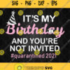 Its My Birthday And Youre Not Invited Quarantined 2021 Svg Png