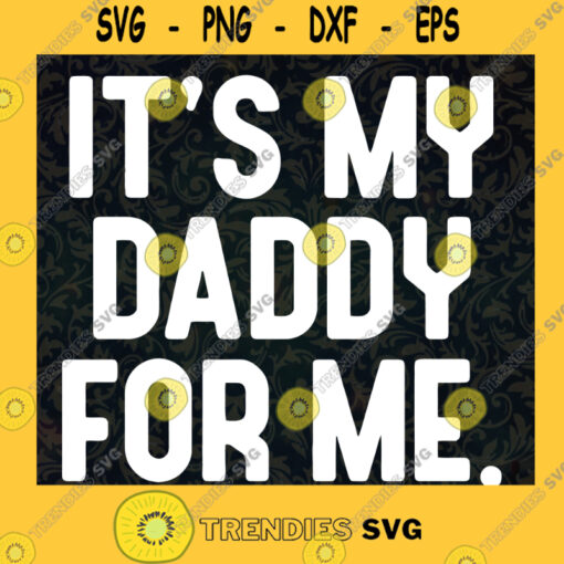 Its My Daddy For Me SVG Fathers Day Idea for Perfect Gift Gift for Dad Digital Files Cut Files For Cricut Instant Download Vector Download Print Files
