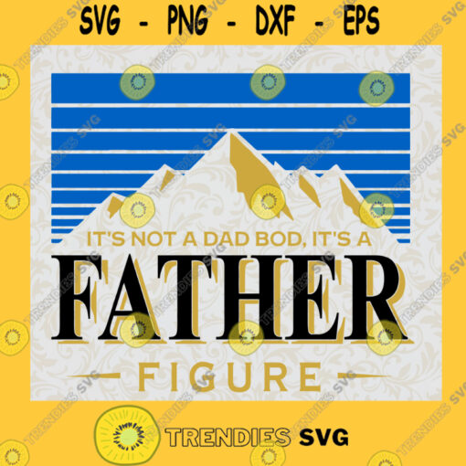 Its Not A Dad Bod Its A Father Figure SVG Fathers DAy Idea for Perfect Gift Gift for Daddy Digital Files Cut Files For Cricut Instant Download Vector Download Print Files
