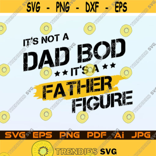 Its Not A Dad Bod Its A Father Figure SVG Fathers Day Gift Svg File For Cricut Design Space Cut Files Silhouette Instant Digital Download Design 200.jpg