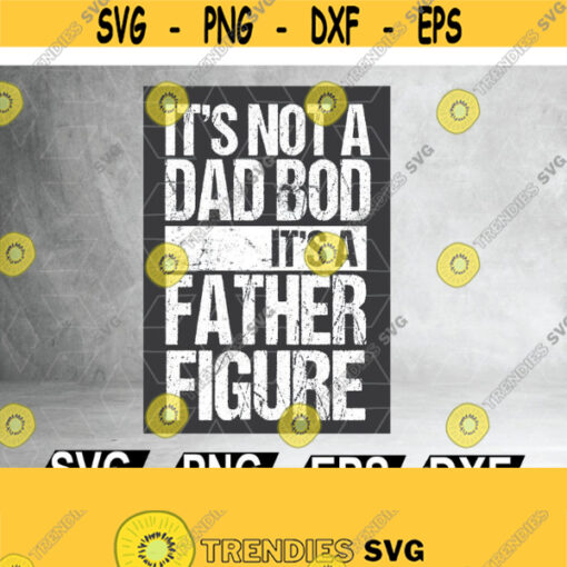 Its Not A Dad Bod Its A Father Figure Sublimation Design Instant Download Cool Png Personalized Png Svg Files for Cricut Png Dxf Eps Design 128