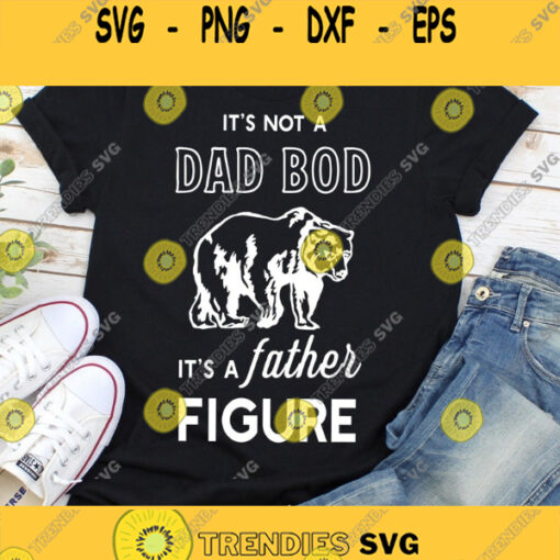 Its Not A Dad Bod Its A Father Figure Svg Dad Svg Fathers Day Svg Dad Bod Svg Papa Bear Svg Files Svg files for Cricut silhouette Design 1108