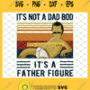 Its Not A Dad Bod Its A Father Figure Vintage SVG PNG DXF EPS 1