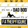 Its Not A Dad Bod Its A Father Figure svg files for cricutDesign 181 .jpg