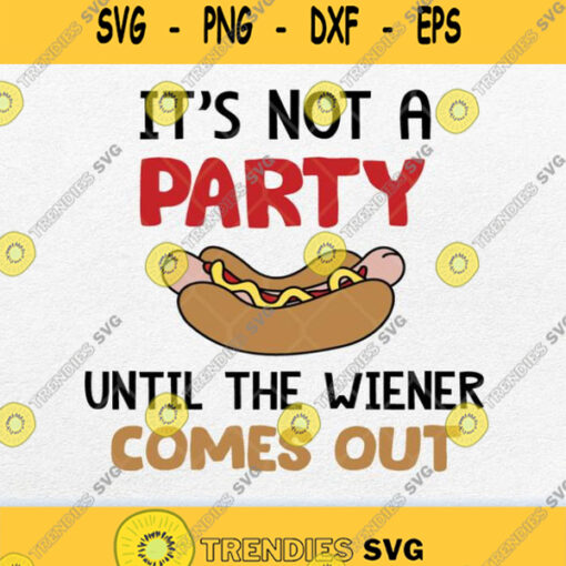 Its Not A Party Until The Wiener Comes Out Svg Png