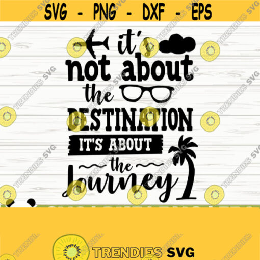 Its Not About The Destination Its About The Journey Travel Svg Summer Svg Adventure Svg Wanderlust Svg Outdoor Svg Inspirational Svg Design 307