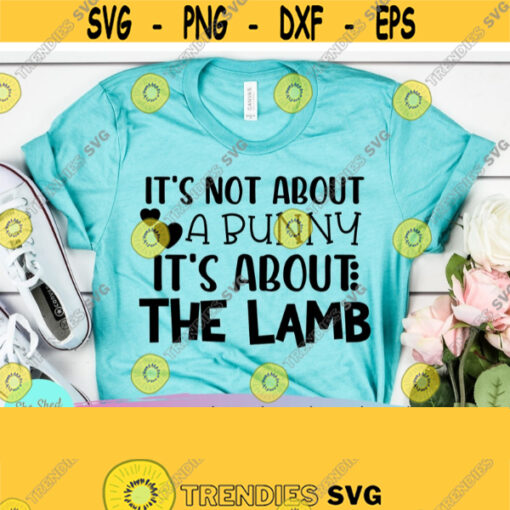 Its Not About a Bunny Its About The Lamb Easter Shirt svg Easter svg files Easter cut file Jesus svg Scripture svg christian apparel Design 544