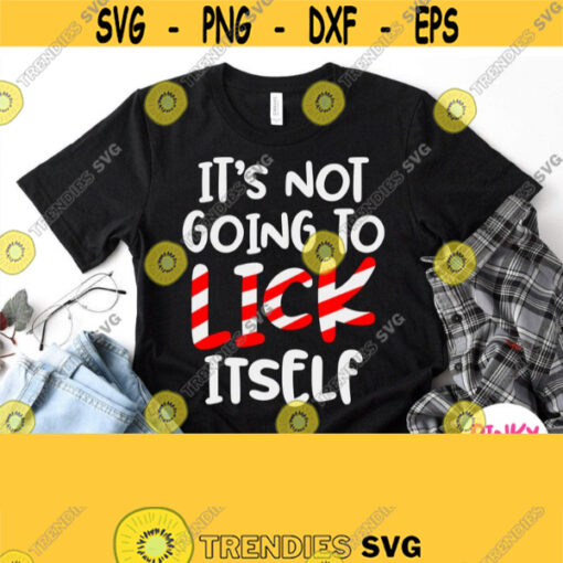 Its Not Going To Lick Itself Svg Funny Christmas Svg Red White Candy Stick Letters Xmas Shirt Svg for Cricut Silhouette Iron on Decal Design 614