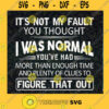 Its Not My Fault Png Svg You Thought I Was Normal Figure That Out Png Svg Funny Saying Gift
