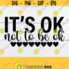 Its OK Not To Be OK Mental Health Motivational SVG Suicide Awareness svg Depression svg Inspirational Saying Cut File svg Printable Design 1206