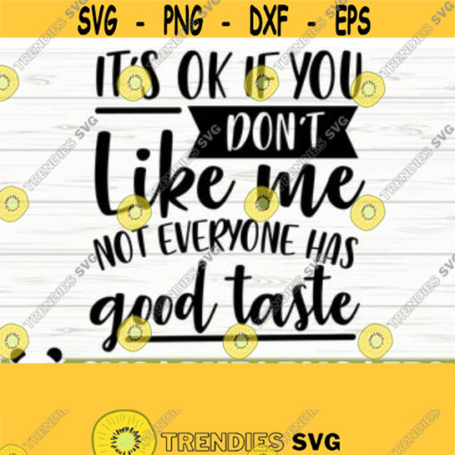 Its Ok If You Dont Like Me Not Everyone Has Good Taste Funny Quote Svg Mama Svg Funny Mom Svg Sassy Svg Sarcasm Svg Sarcastic Svg Design 138