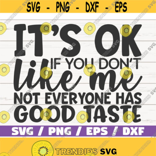 Its Ok If You Dont Like Me Not Everyone Has Good Taste SVG Cut File Cricut Commercial use Instant Download Funny SVG Design 486