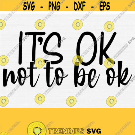 Its Ok Not To Be Ok Svg Cut File Motivational Inspirational SvgPngEpsDxfPdf Mental Health Svg Funny Quote Svg and Saying Print Design 223