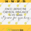 Its Over For You Svg Files For Cricut Once I Defeat the Chemical Imbalance In My Brain Svg Png Eps Pdf Dxf Vector Clipart Design 294