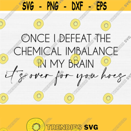 Its Over For You Svg Files For Cricut Once I Defeat the Chemical Imbalance In My Brain Svg Png Eps Pdf Dxf Vector Clipart Design 294