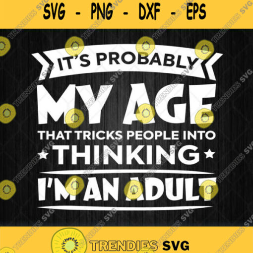 Its Probably My Age That Tricks People Svg Png
