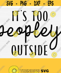 Its Too Peopley Outside SVG Funny Shirt Quote Svg Funny Work Svg Quarantine 2021 Svg Funny Coffee Quote Saying Svg Antisocial Svg Design 796