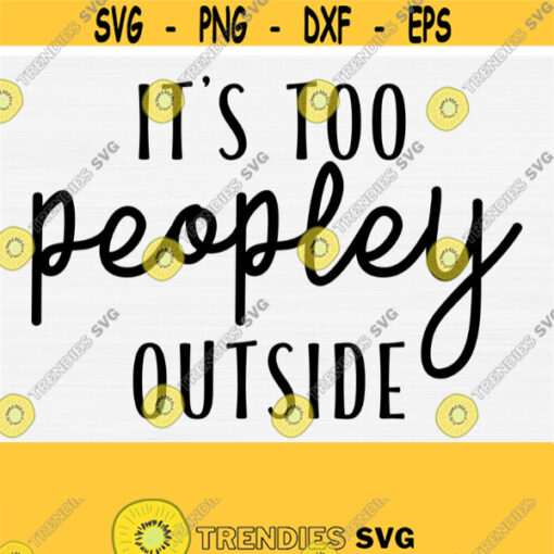 Its Too Peopley Outside SVG Funny Shirt Quote Svg Funny Work Svg Quarantine 2021 Svg Funny Coffee Quote Saying Svg Antisocial Svg Design 796