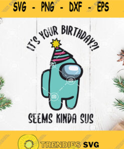 Its Your Birthday Seems Kinda Sus Svg Among Us Birthday Svg Among Us Svg Gamer Gift Svg Funny Svg Svg Cut Files Svg Clipart Silhouette