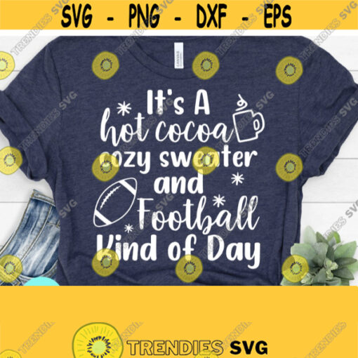 Its a Hot Cocoa Cozy Sweater and Football Kind of Day Football SVG Sweater Weather svg Football Shirt svg Football Mom svg dxf png Design 576