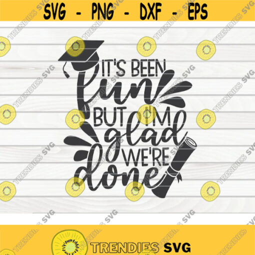 Its been fun but Im glad were done SVG Graduation Quote Cut File clipart printable vector commercial use instant download Design 289