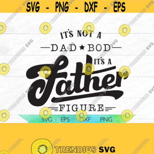 Its not a dad bod Its a father figure fathers day SVG Gifts for Dad DIY gifts for dad Rocking the dad bod Dad to be New dad Design 35