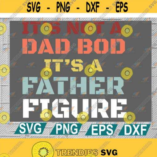 Its not a dad bod Its a father figure svg father svg fathers day svg cricut file clipart svg png eps dxf Design 158