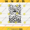 Its not drinking alone SVG Quarantine Social distancing Cut File clipart printable vector commercial use instant download Design 176