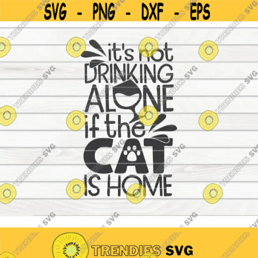 Its not drinking alone if the cat is home SVG Cat Mom Pet Mom Cut File printable vector commercial use instant download Design 393