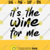 Its the Wine For Me Svg for Cricut Cut File Svg for Wine Glass Wine Glass Quote Svg Wine Saying Svg Wine Bottle Vinly Decal Svg Design 464