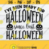Ive Been Ready For Halloween Since Last Halloween Funny Halloween Cute Halloween Halloween svg I Love Halloween Halloween Decor svg Design 1740