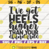 Ive Got Heels Higher Than Your Standards SVG Cut File Cricut Commercial use Instant Download Silhouette Sassy SVG Woman SVG Design 436