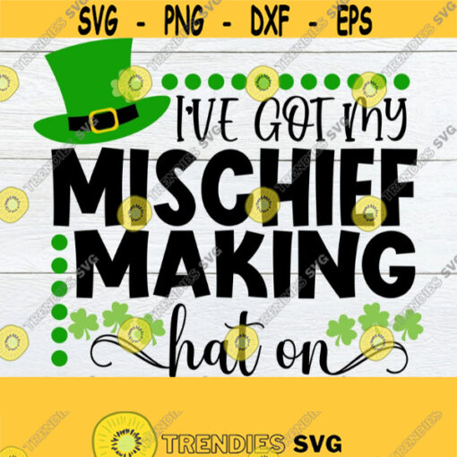 Ive Got My Mischief Making Hat On St. Patricks Day Funny St. Patricks Day Printable Image SVG Cut File Shirt Transfer Iron On DXF Design 1264