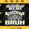Ive Got Transition From Ma Ma To Mommy To Mom To Bruh Svg Png
