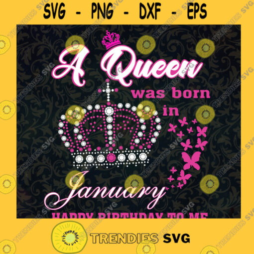 January Girl Svg Happy Birthday To Me Svg Birthday Girl Svg A Queen Was Born In January Svg