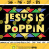 Jesus Is Poppin SVG Jesus Svg Christian Svg Religious Svg Melanin Svg Black Woman Svg Cut File Silhouette Cricut Design 187