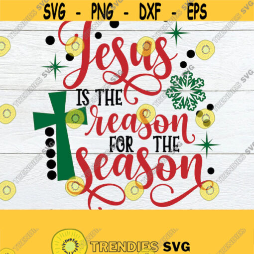 Jesus Is The Reason For The Season Christmas SVG Christian SVG Christian Christmas The Reason For The Season Christmas Decor SVG Design 1671