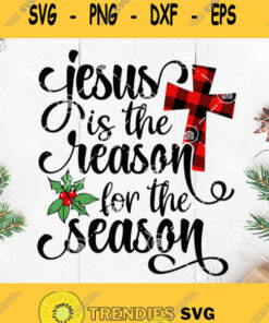 Jesus Is The Reason For The Season Svg Cross Svg Christmas Svg Jesus Svg