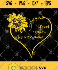 Jesus Its Not Religion Its A Relationship Svg Jesus Svg Christian Svg Jesus Sunflower Svg Faith Svg