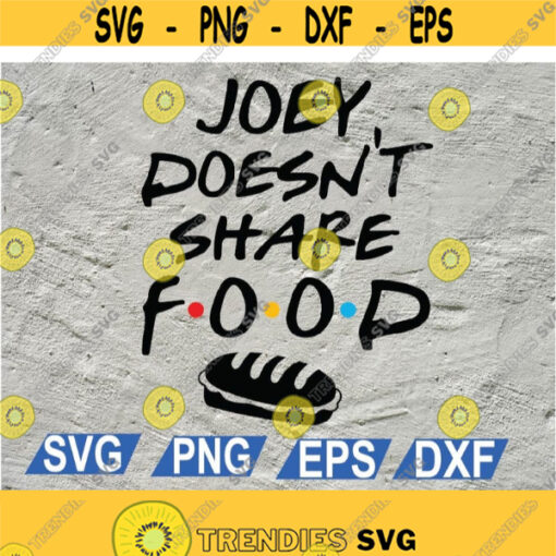 Joey Doesnt Share Food Friends Digital File SVG Design 7