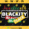 Juneteenth Im Black Everyday But Today Im Blackity Black Svg Png Dxf Eps