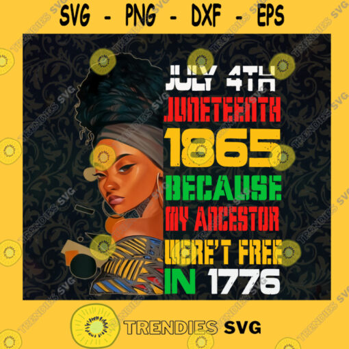 Juneteenth The Real Independence Day Because My Ancestors Werent Free in 1776 Celebrate Freedom Day June 1865 End Slavery SVG Idea for Perfect Gift Svg File For Cricut