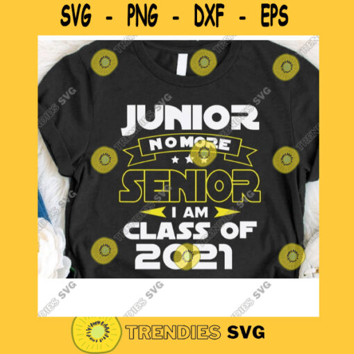 Junior No More I Am Class Of 2021 Senior Class Of 2021 Svg High School Senior Svg Seniors Class Of 2021 Cricut Design