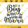 Just A Boy In Love With His Mama Svg Png Pdf Eps Ai Cut Files Baby Boy Svg Baby Quotes Svg Cricut Silhouette Design 116